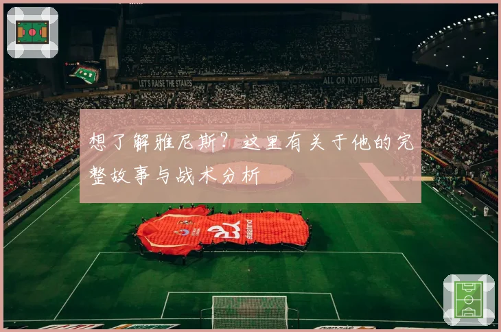 想了解雅尼斯？这里有关于他的完整故事与战术分析